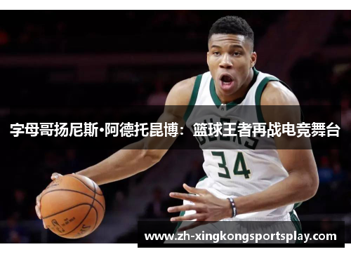 字母哥扬尼斯·阿德托昆博：篮球王者再战电竞舞台